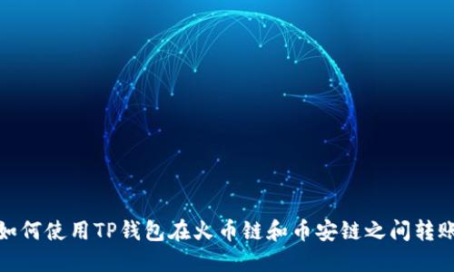 如何使用TP钱包在火币链和币安链之间转账