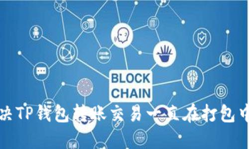 如何解决TP钱包转账交易一直在打包中的问题