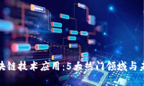 探索区块链技术应用：5大热门领域与未来趋势
