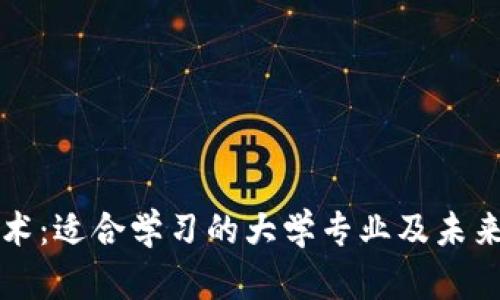 区块链技术：适合学习的大学专业及未来发展前景