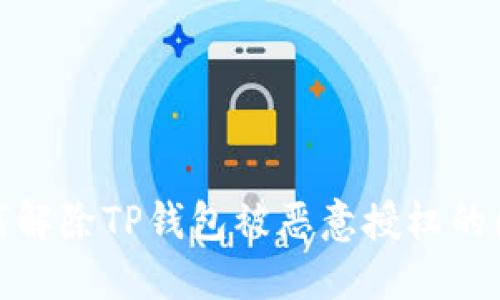 如何解除TP钱包被恶意授权的困扰