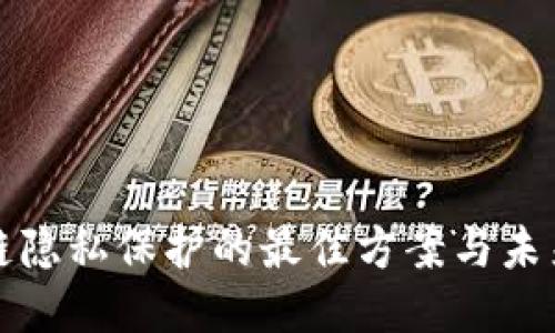 区块链隐私保护的最佳方案与未来趋势