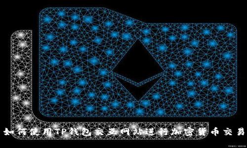 如何使用TP钱包交互网站进行加密货币交易