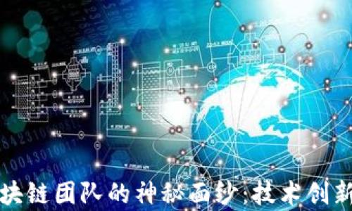 
揭开腾讯区块链团队的神秘面纱：技术创新与应用前景