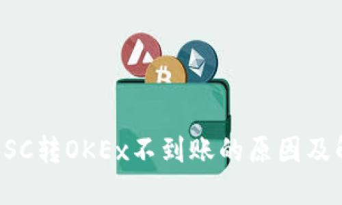 TP钱包BSC转OKEx不到账的原因及解决方案