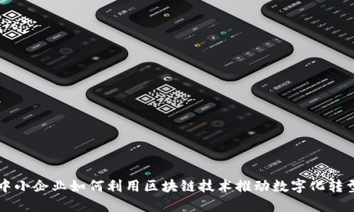中小企业如何利用区块链技术推动数字化转型