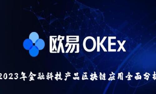 2023年金融科技产品区块链应用全面分析