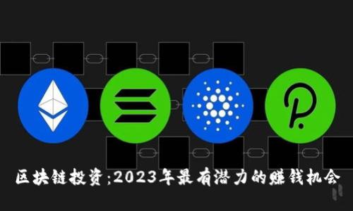 区块链投资：2023年最有潜力的赚钱机会