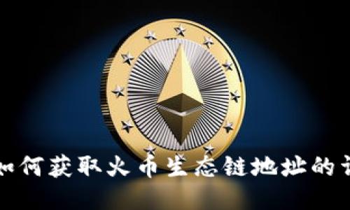 TP钱包如何获取火币生态链地址的详细指南