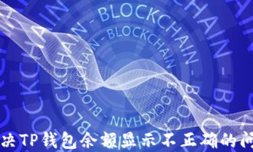 
解决TP钱包余额显示不正确的问题