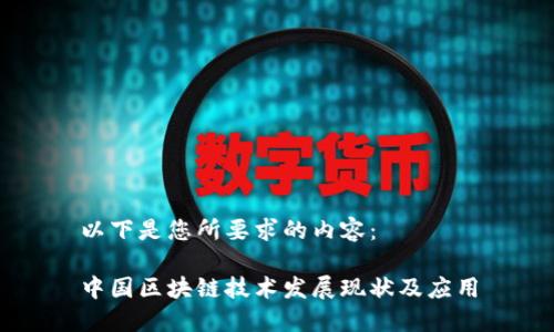 以下是您所要求的内容：

中国区块链技术发展现状及应用