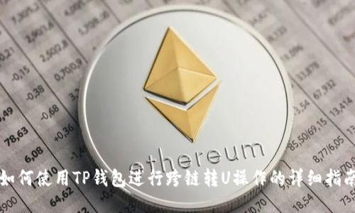 如何使用TP钱包进行跨链转U操作的详细指南
