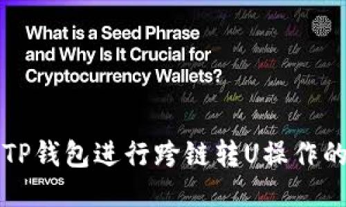 如何使用TP钱包进行跨链转U操作的详细指南