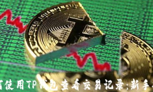 
如何使用TP钱包查看交易记录：新手指南