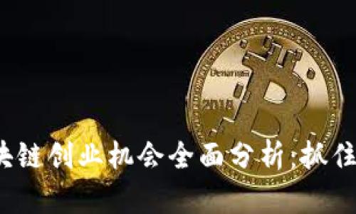 2023年区块链创业机会全面分析：抓住未来的商机