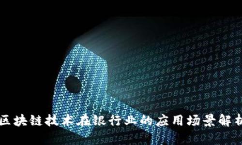 区块链技术在银行业的应用场景解析