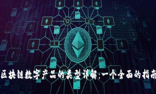 区块链数字产品的类型详解：一个全面的指南
