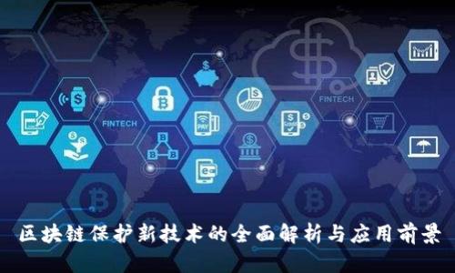 区块链保护新技术的全面解析与应用前景
