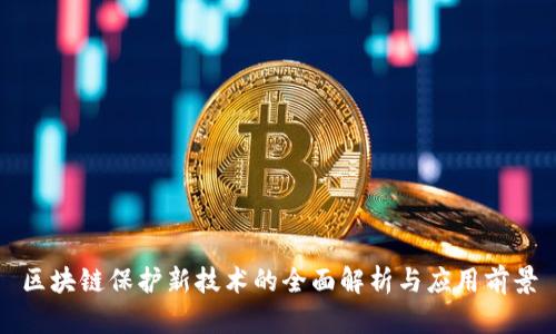 区块链保护新技术的全面解析与应用前景