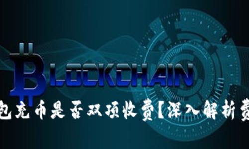 : TP钱包充币是否双项收费？深入解析费用结构