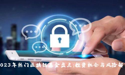 2023年热门区块链基金盘点：投资机会与风险解析