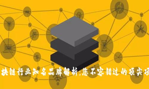 区块链行业知名品牌解析：您不容错过的顶尖项目