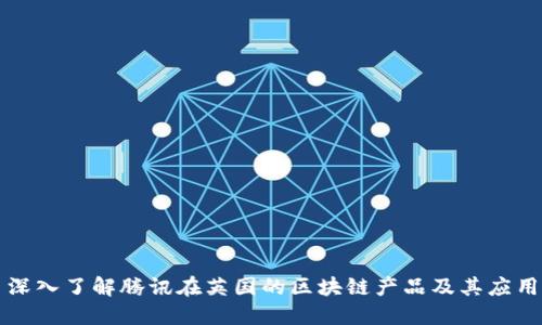 深入了解腾讯在英国的区块链产品及其应用