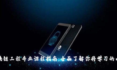区块链工程专业课程指南：全面了解你将学习的内容