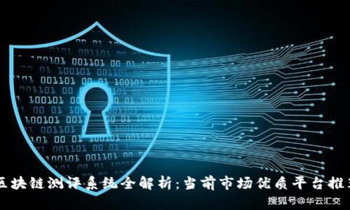 区块链测评系统全解析：当前市场优质平台推荐