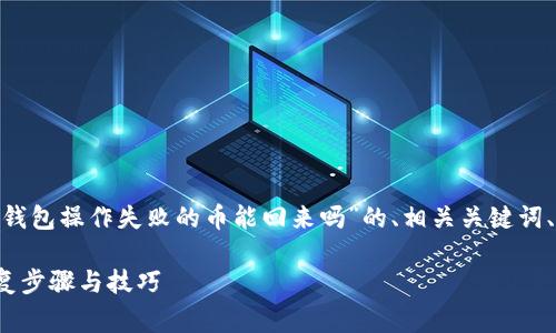 在下面的内容中，我将提供一个针对“TP钱包操作失败的币能回来吗”的、相关关键词、内容大纲以及6个常见问题的详细回答。

TP钱包操作失败后币能回来吗？详解恢复步骤与技巧