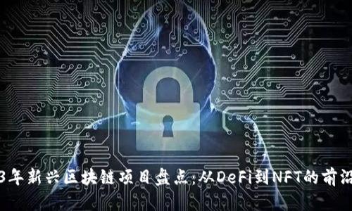 2023年新兴区块链项目盘点：从DeFi到NFT的前沿探索