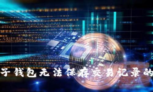 全面解析虚拟电子钱包无法保存交易记录的原因与应对措施