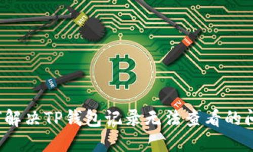 如何解决TP钱包记录无法查看的问题？