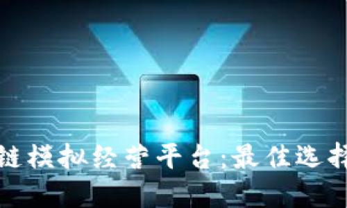 探索区块链模拟经营平台：最佳选择及其特点