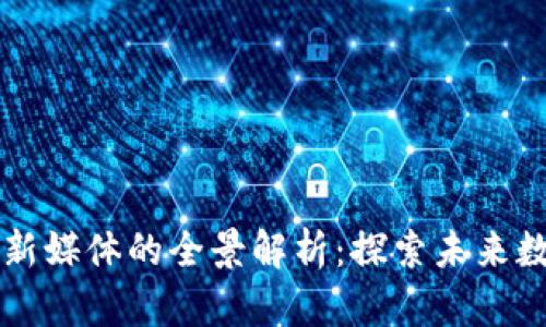 区块链行业新媒体的全景解析：探索未来数字内容传播
