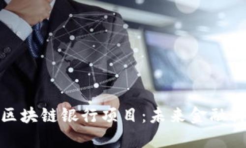 探索迪拜区块链银行项目：未来金融科技的前沿
