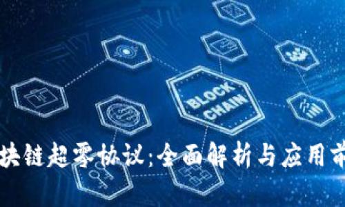 区块链超零协议：全面解析与应用前景