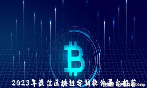 
2023年最佳区块链分销软件平台推荐