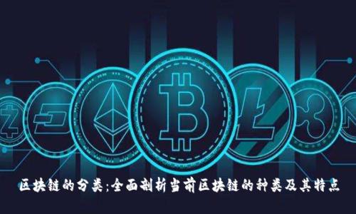 区块链的分类：全面剖析当前区块链的种类及其特点