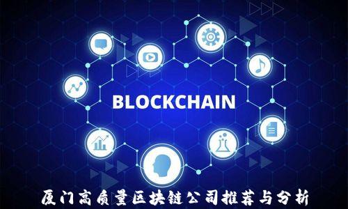 
厦门高质量区块链公司推荐与分析