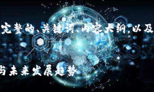 在此，我将为您提供一个完整的、关键词、内容大纲，以及对相关问题的详细解答。


全球区块链技术的现状与未来发展趋势