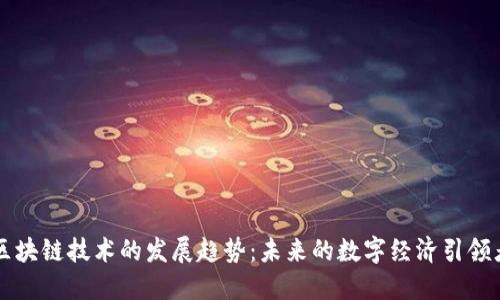 区块链技术的发展趋势：未来的数字经济引领者