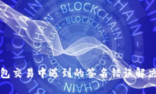 TP钱包交易中遇到的签名错误解决方案