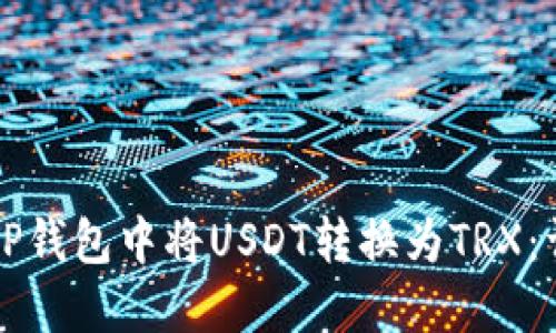 如何在TP钱包中将USDT转换为TRX：详细指南
