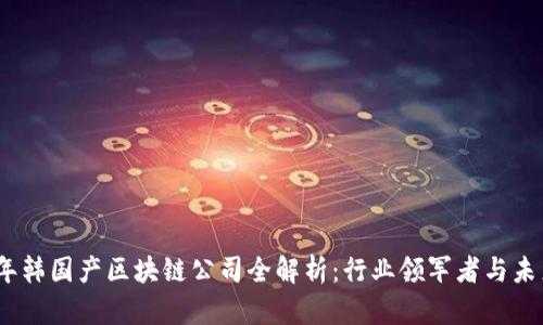 2023年韩国产区块链公司全解析：行业领军者与未来趋势