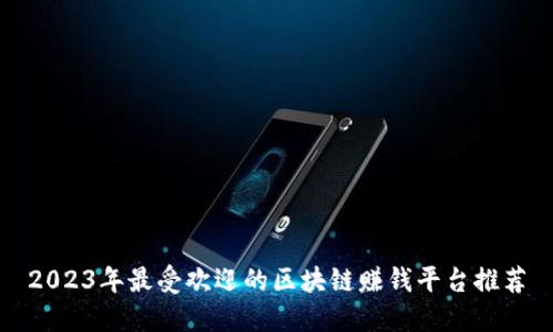 2023年最受欢迎的区块链赚钱平台推荐