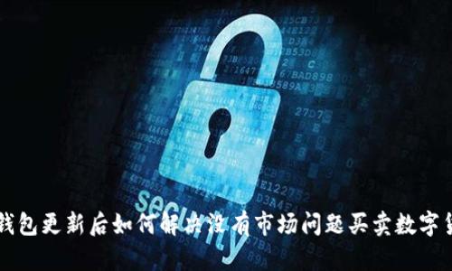 TP钱包更新后如何解决没有市场问题买卖数字货币