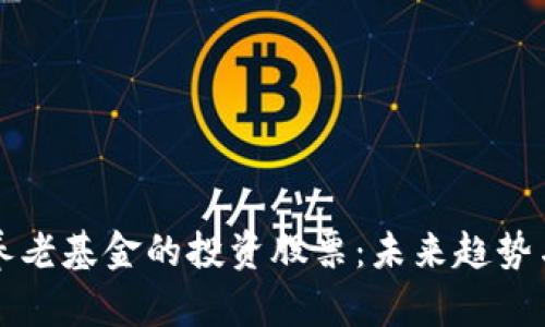揭秘区块链养老基金的投资股票：未来趋势与潜力股分析