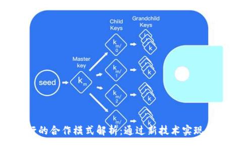 区块链银行的合作模式解析：通过新技术实现创新金融服务