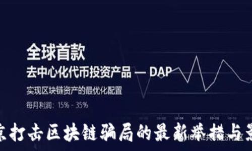   
北京打击区块链骗局的最新举措与影响